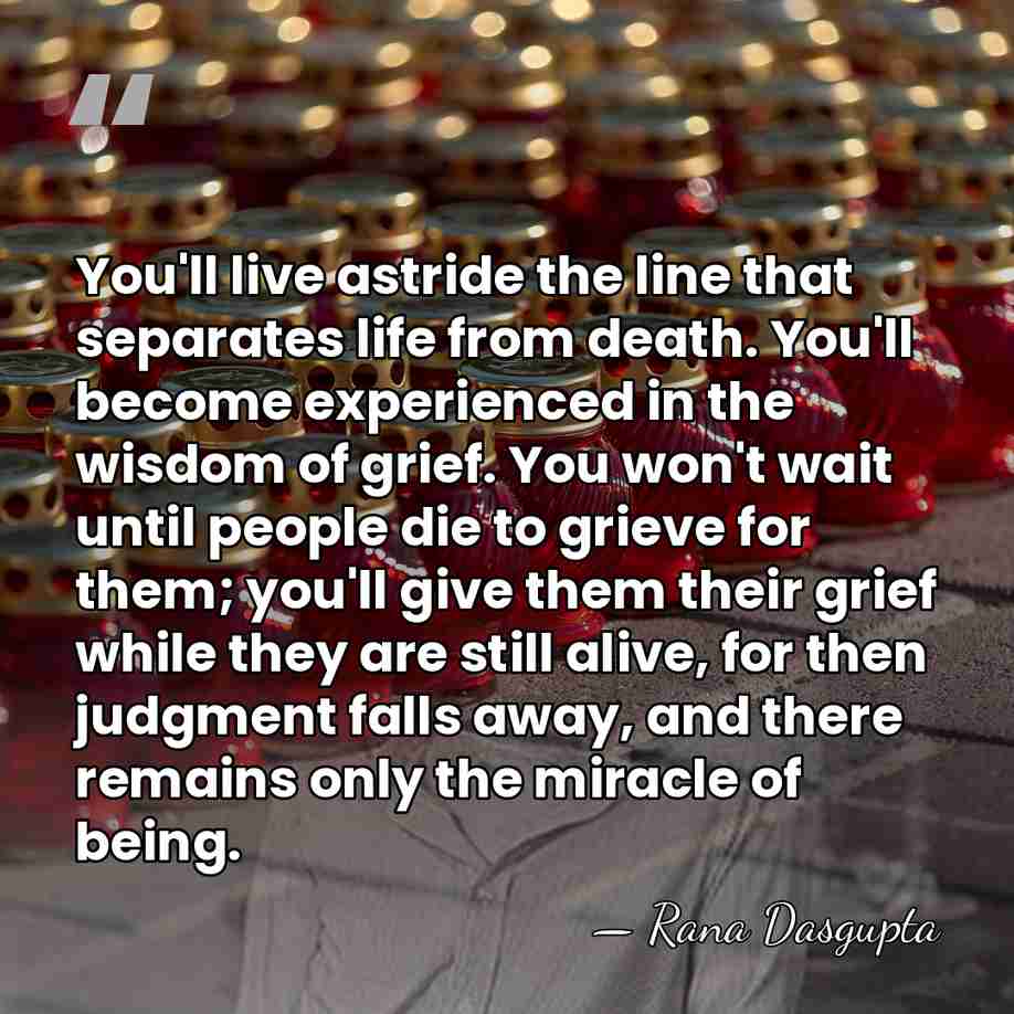 You'll live astride the line that separates life from death. You'll become&hellip; - Rana Dasgupta