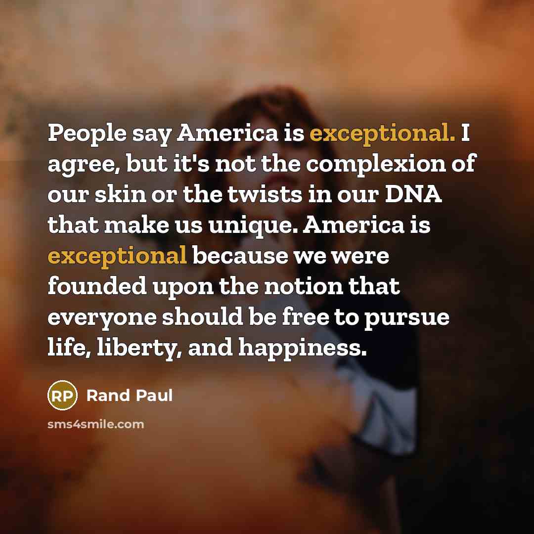“People say America is exceptional. I agree, but it's not…” quote by Rand Paul