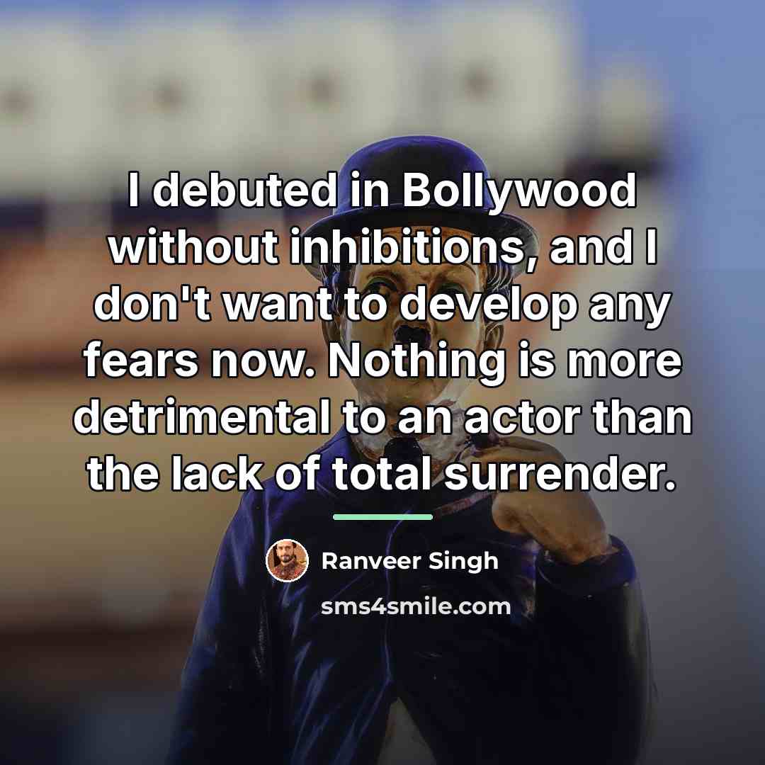 “I debuted in Bollywood without inhibitions, and I don't want…” quote by Ranveer Singh
