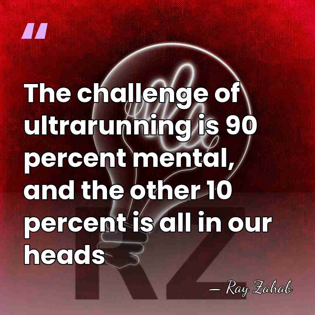 The challenge of ultrarunning is 90 percent mental, and the other 10&hellip; - Ray Zahab
