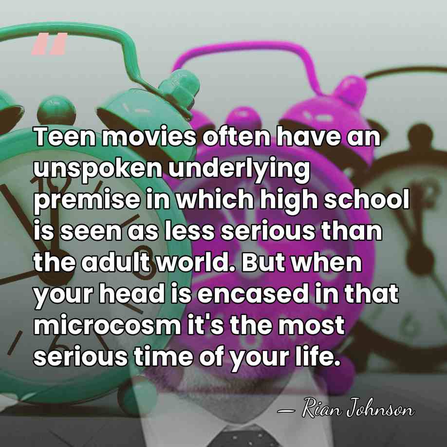 Teen movies often have an unspoken underlying premise in which high school&hellip; - Rian Johnson