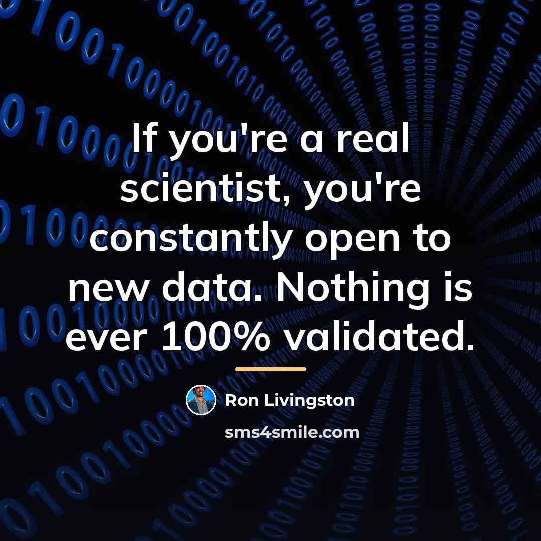 “If you're a real scientist, you're constantly open to new…” quote by Ron Livingston