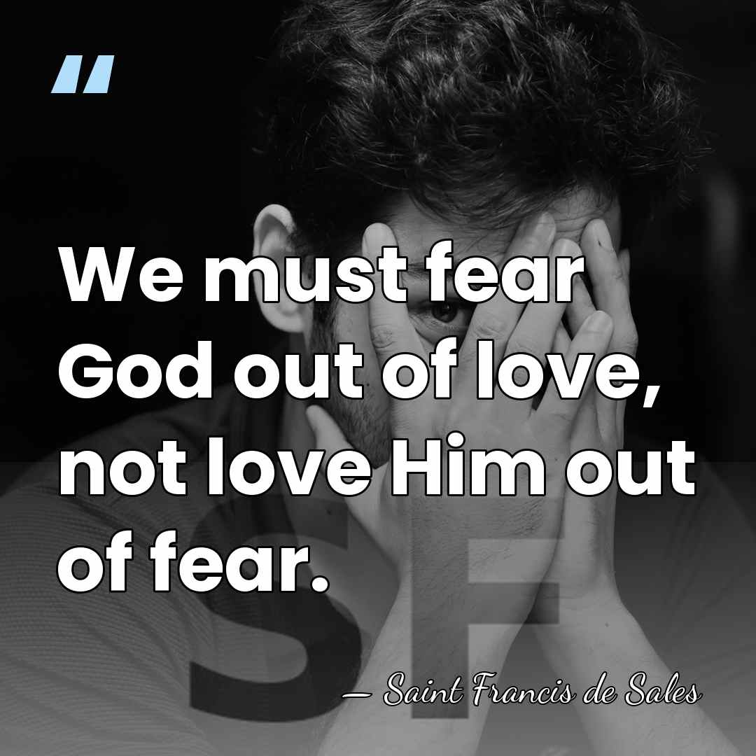 We must fear God out of love, not love Him out of&hellip; - Saint Francis de Sales