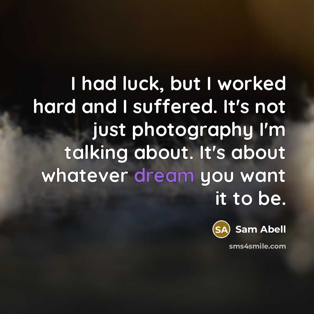 “I had luck, but I worked hard and I suffered.…” quote by Sam Abell
