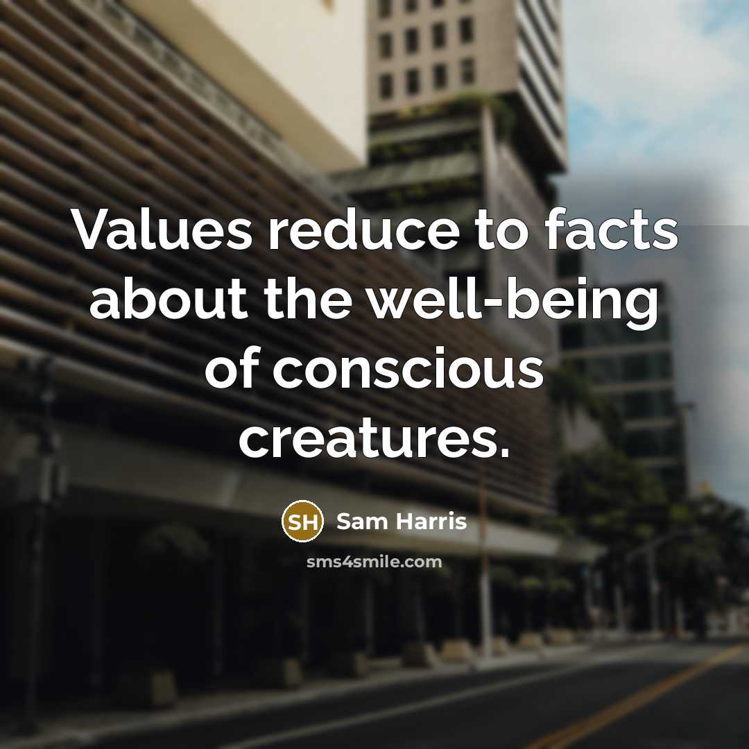 “Values reduce to facts about the well-being of conscious creatures.…” quote by Sam Harris