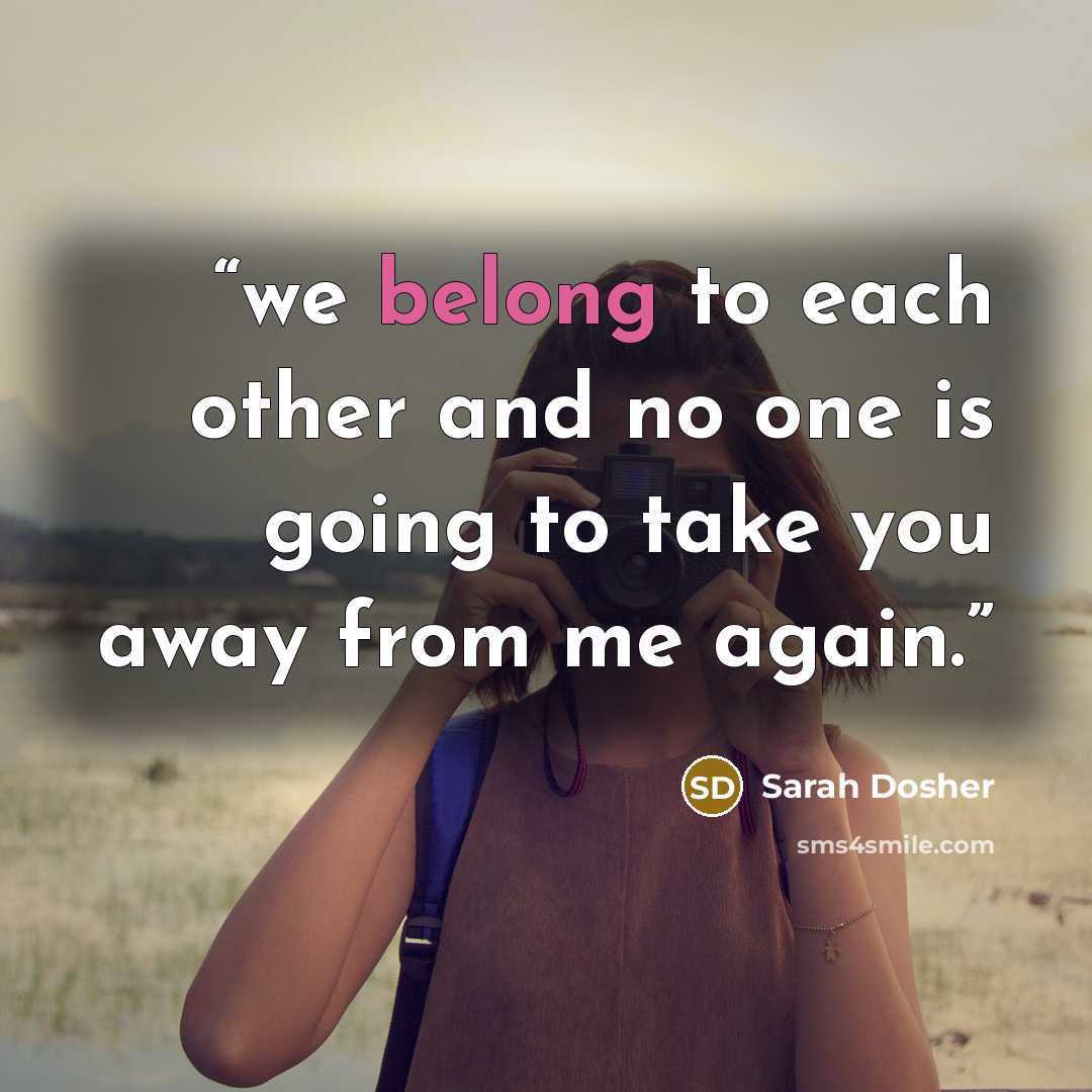 “we belong to each other and no one is going to take you away from me again.” quote by Sarah Dosher