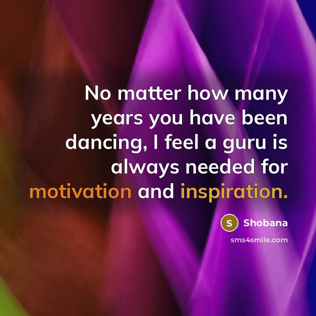 “No matter how many years you have been dancing, I…” quote by Shobana