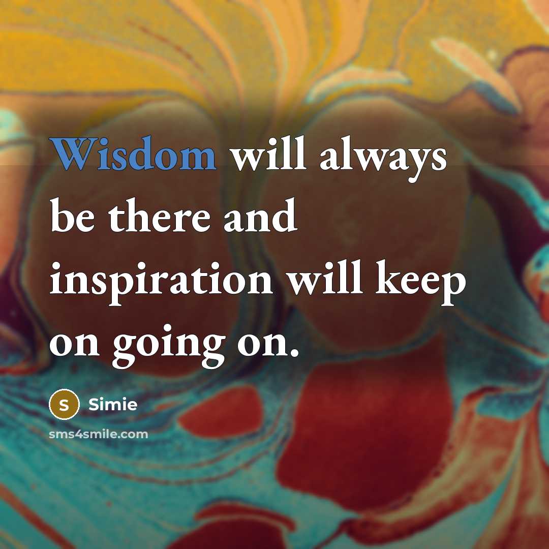 “Wisdom will always be there and inspiration will keep on…” quote by Simie