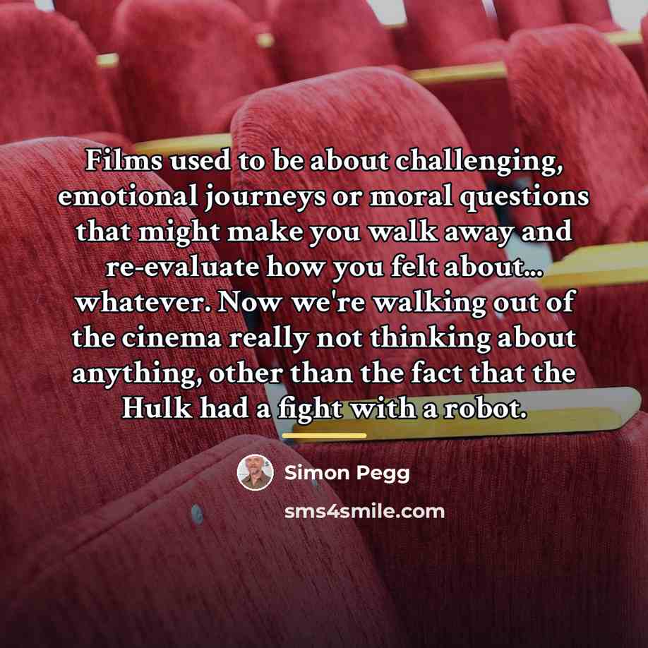“Films used to be about challenging, emotional journeys or moral…” quote by Simon Pegg