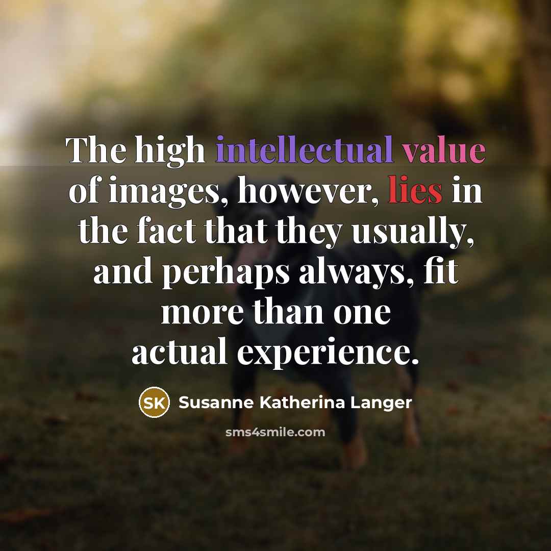 “The high intellectual value of images, however, lies in the…” quote by Susanne Katherina Langer