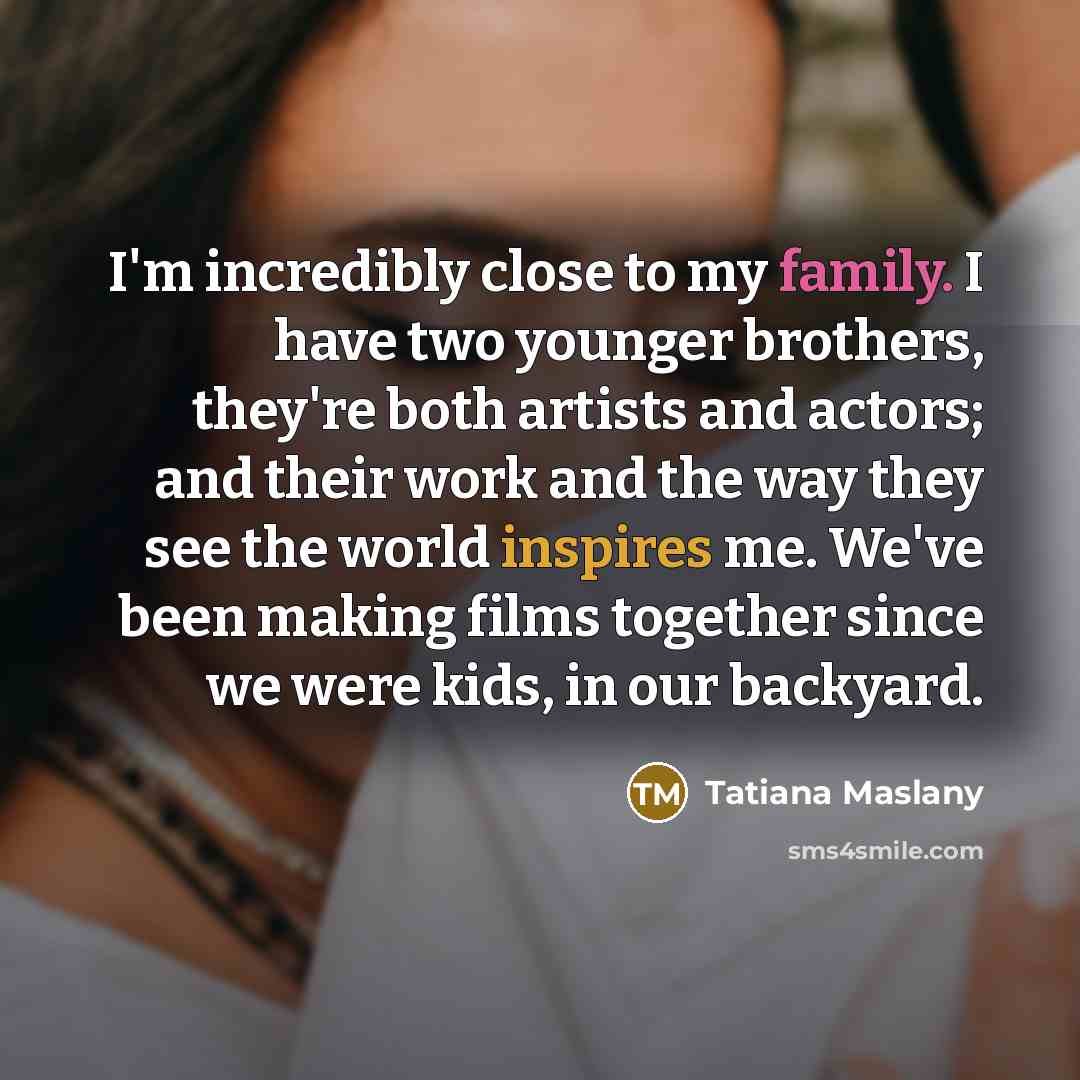 “I'm incredibly close to my family. I have two younger…” quote by Tatiana Maslany