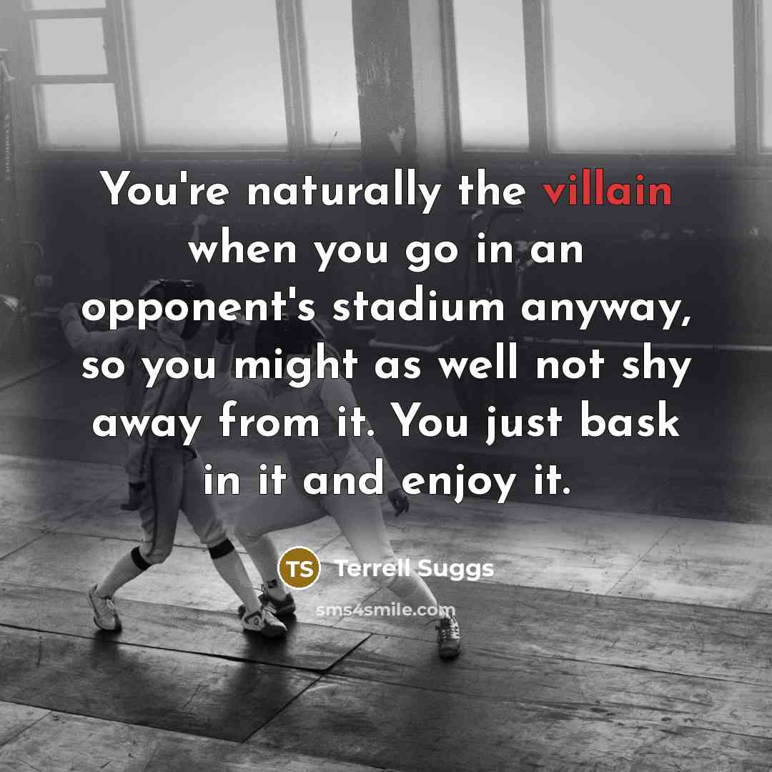 “You're naturally the villain when you go in an opponent's…” quote by Terrell Suggs
