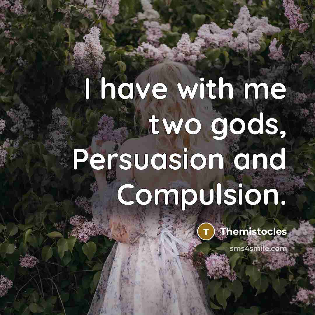 “I have with me two gods, Persuasion and Compulsion.…” quote by Themistocles