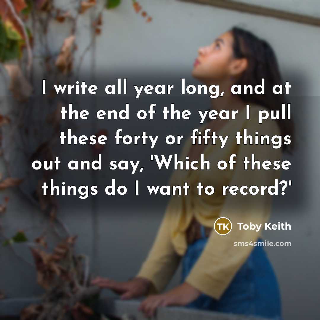 “I write all year long, and at the end of…” quote by Toby Keith
