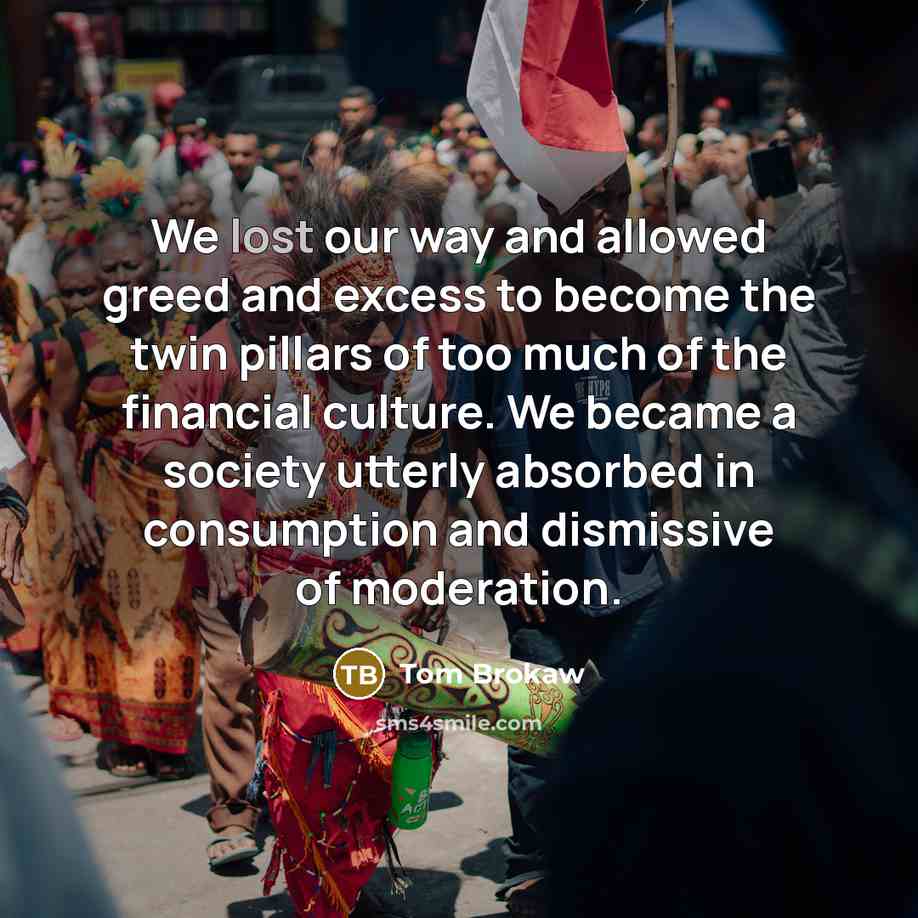 “We lost our way and allowed greed and excess to…” quote by Tom Brokaw