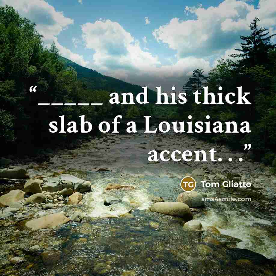 “_____ and his thick slab of a Louisiana accent. . .” quote by Tom Gliatto