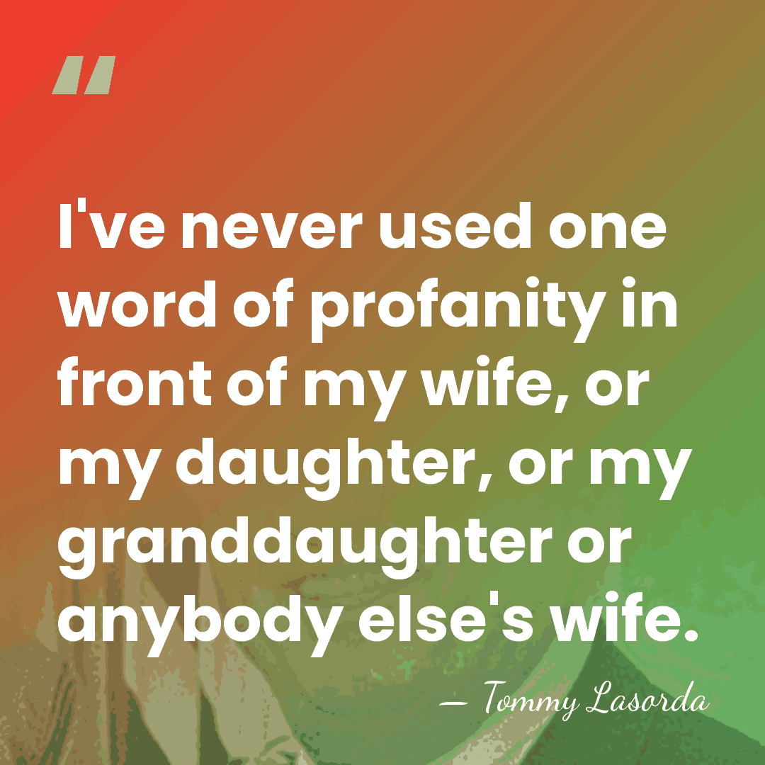 I've never used one word of profanity in front of my wife,&hellip; - Tommy Lasorda