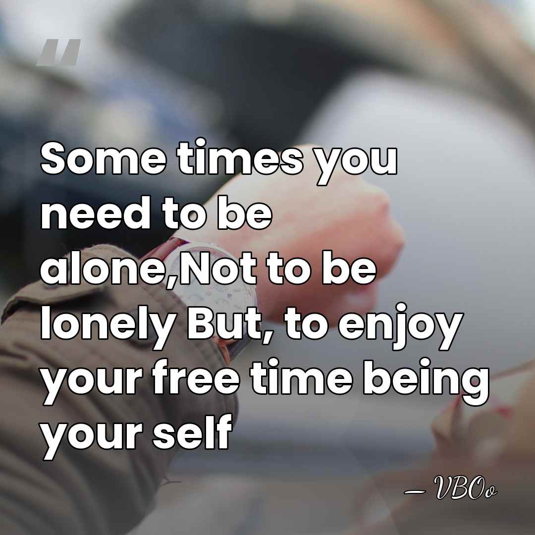 Some times you need to be alone,Not to be lonely But, to&hellip; - VBOo