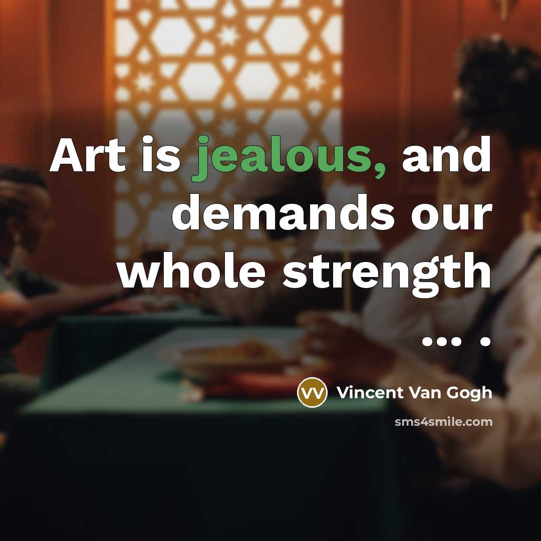 “Art is jealous, and demands our whole strength ... .…” quote by Vincent Van Gogh