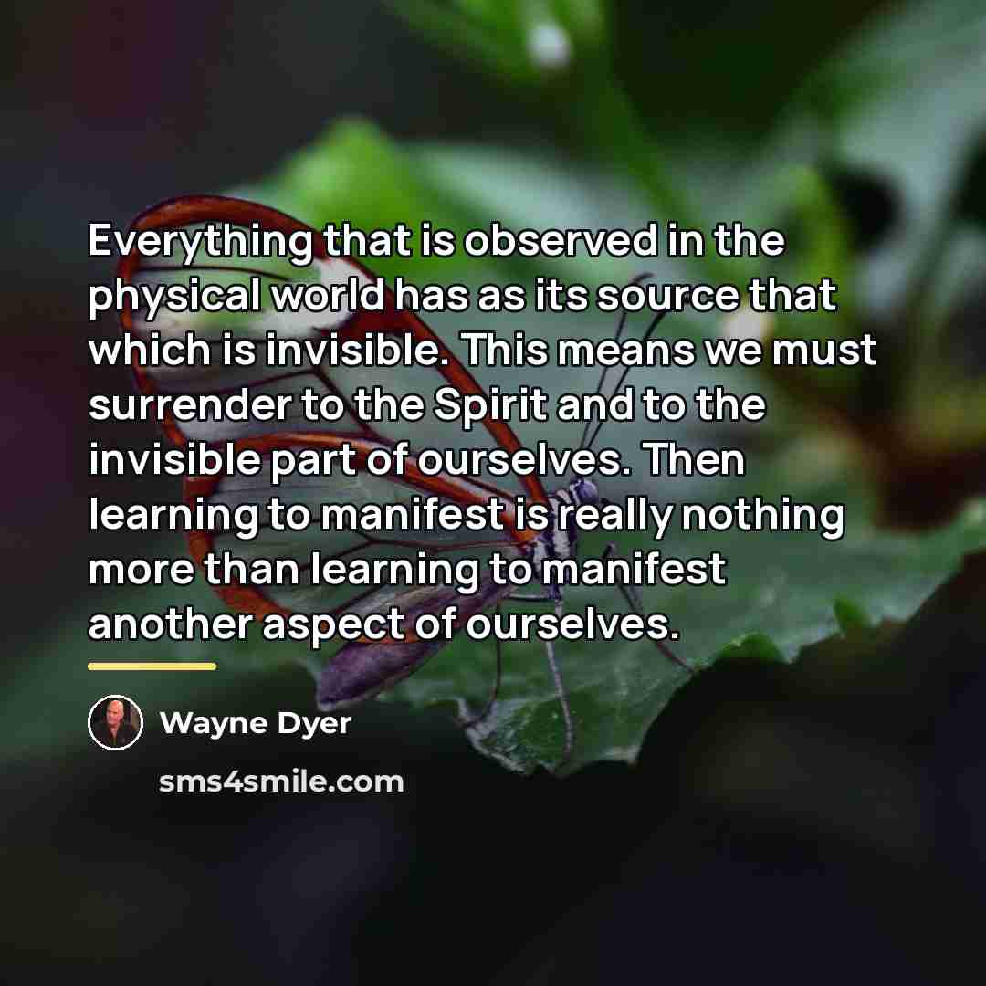 “Everything that is observed in the physical world has as…” quote by Wayne Dyer