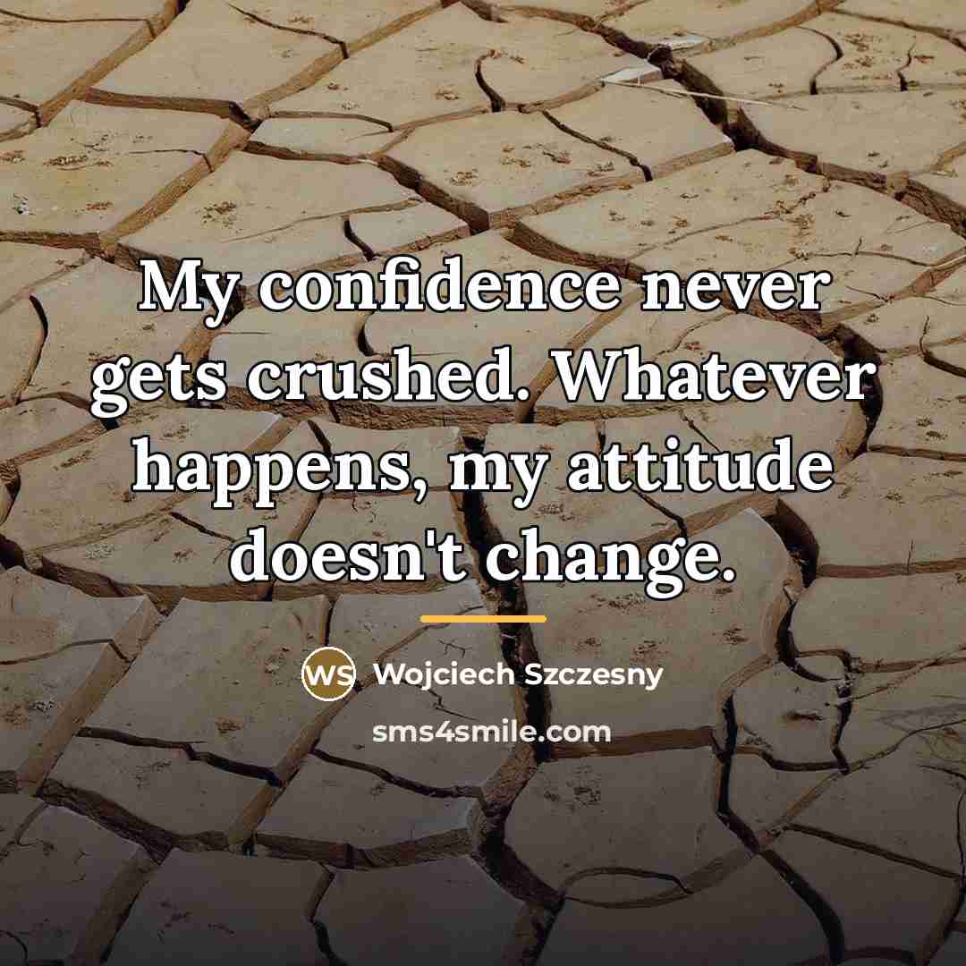 “My confidence never gets crushed. Whatever happens, my attitude doesn't…” quote by Wojciech Szczesny