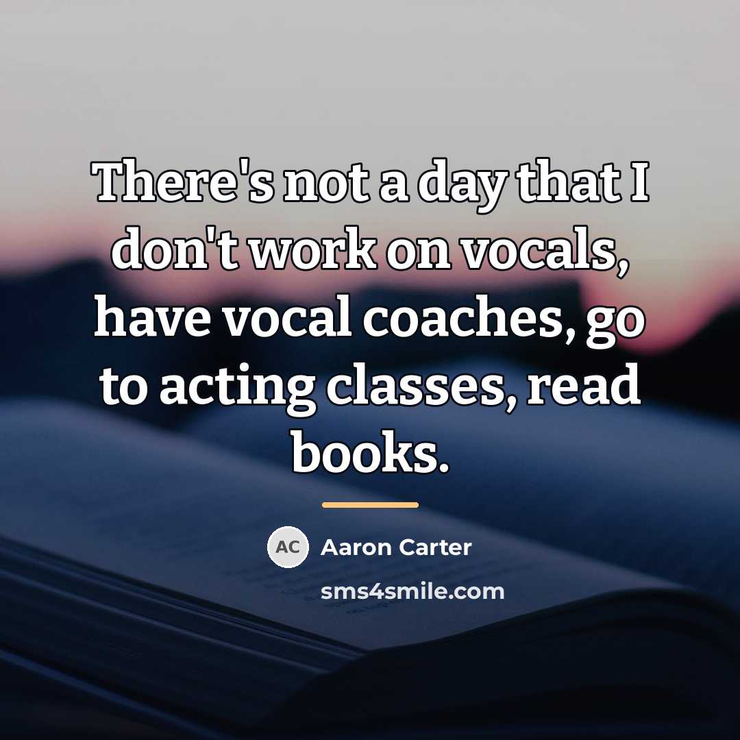 “There's not a day that I don't work on vocals,…” quote by Aaron Carter