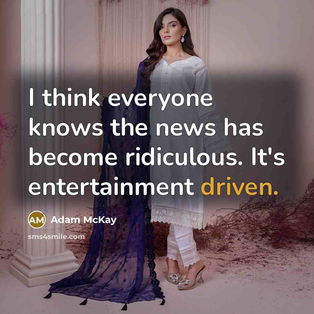 “I think everyone knows the news has become ridiculous. It's…” quote by Adam McKay