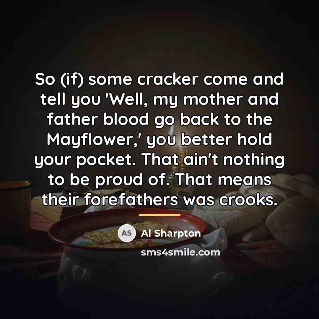 “So (if) some cracker come and tell you 'Well, my…” quote by Al Sharpton