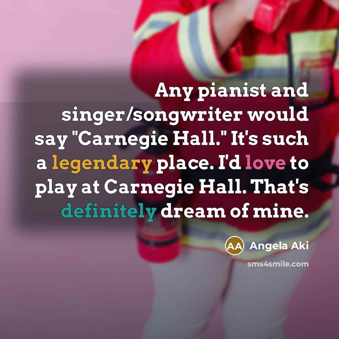 “Any pianist and singer/songwriter would say "Carnegie Hall." It's such…” quote by Angela Aki