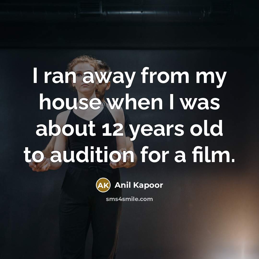 “I ran away from my house when I was about…” quote by Anil Kapoor