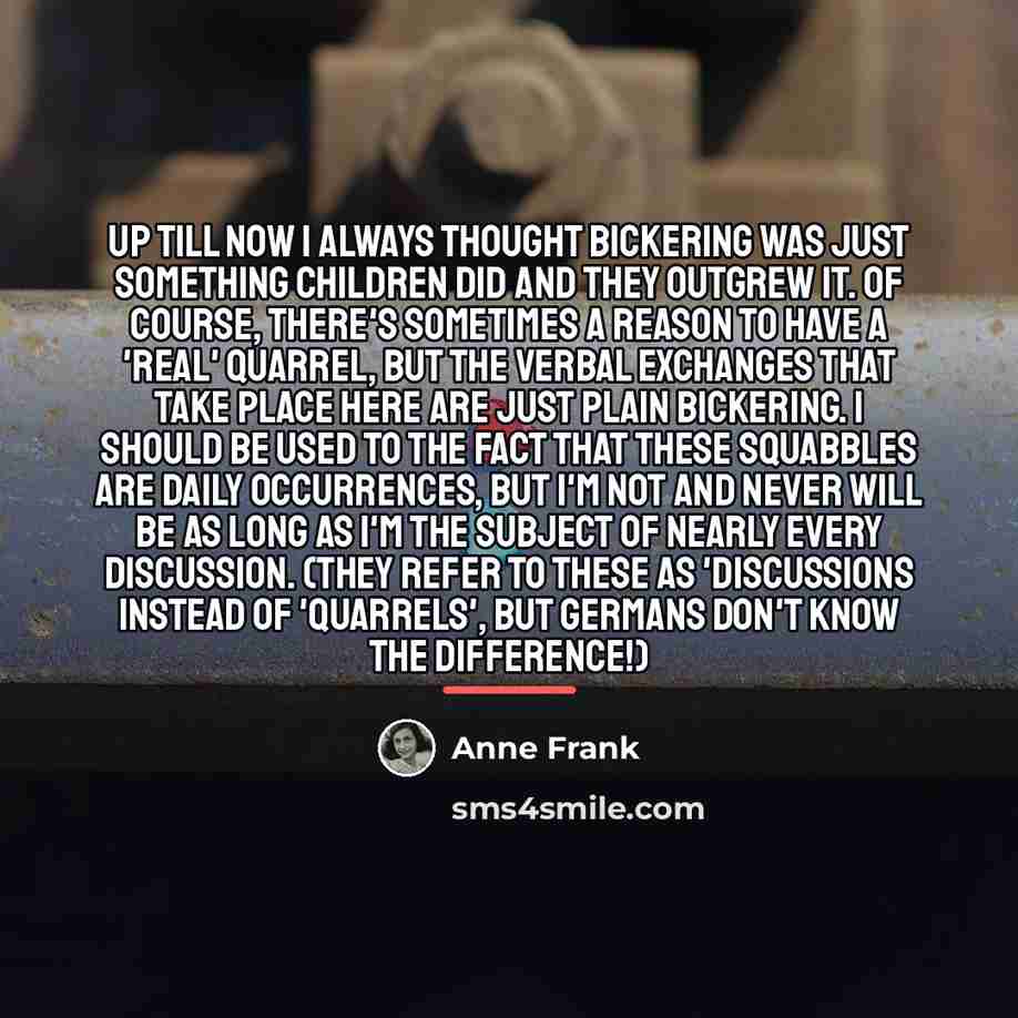 “Up till now I always thought bickering was just something…” quote by Anne Frank