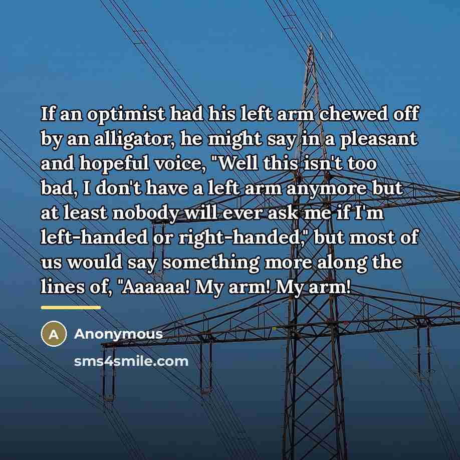 “If an optimist had his left arm chewed off by…” quote by Anonymous