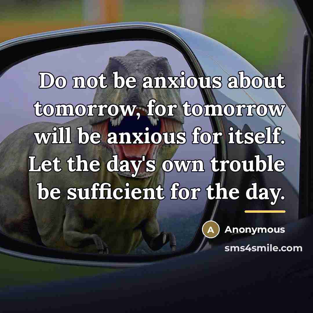 “Do not be anxious about tomorrow, for tomorrow will be…” quote by Anonymous