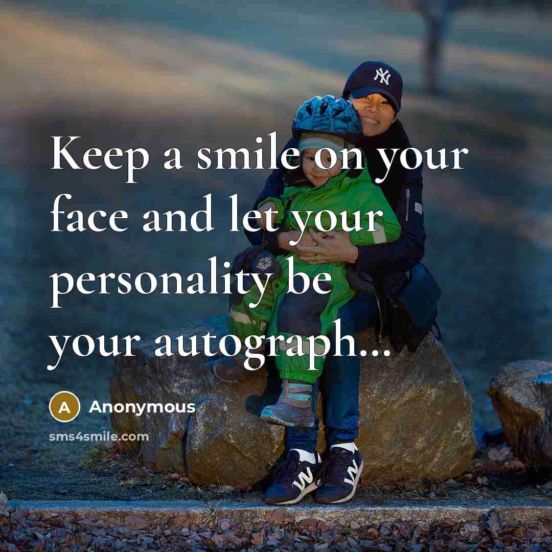 “Keep a smile on your face and let your personality be your autograph…” quote by Anonymous