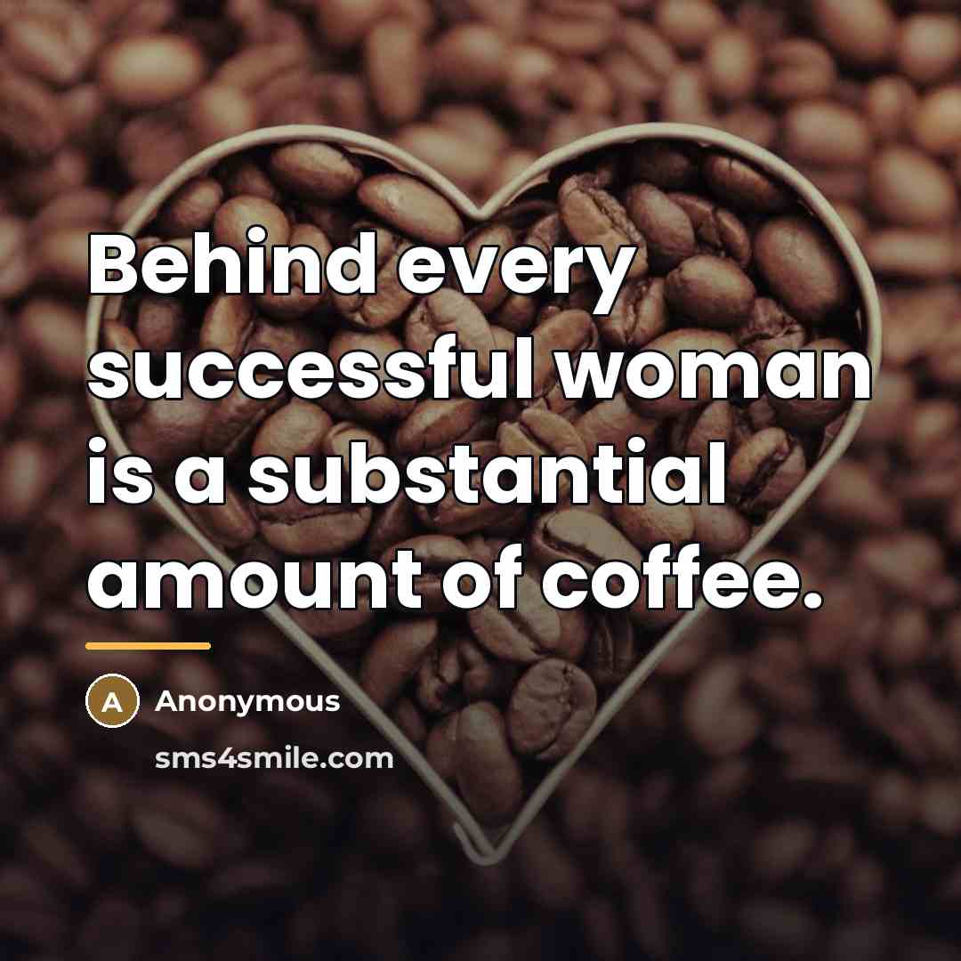 “Behind every successful woman is a substantial amount of coffee.…” quote by Anonymous
