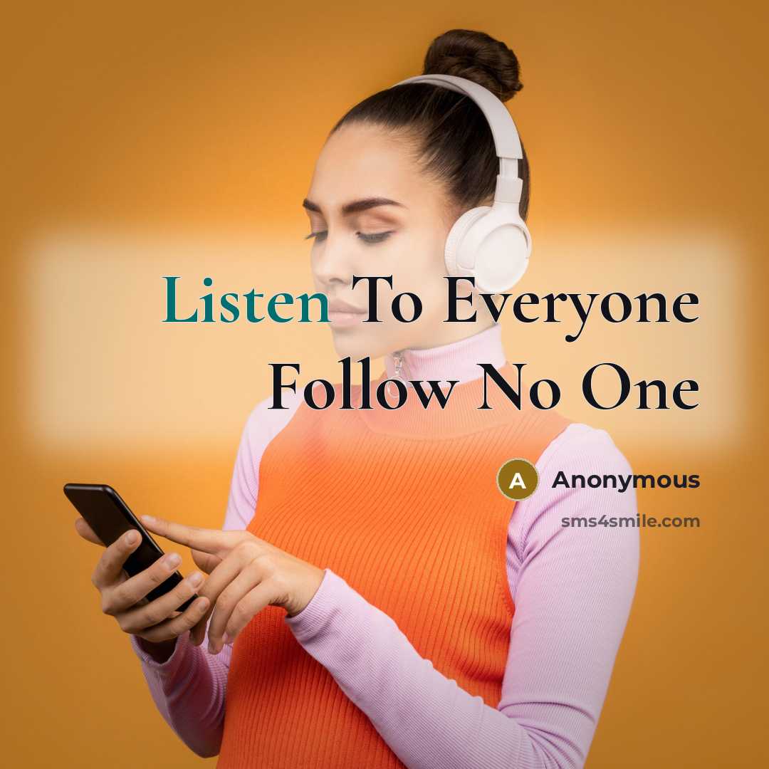 “Listen To Everyone Follow No One…” quote by Anonymous