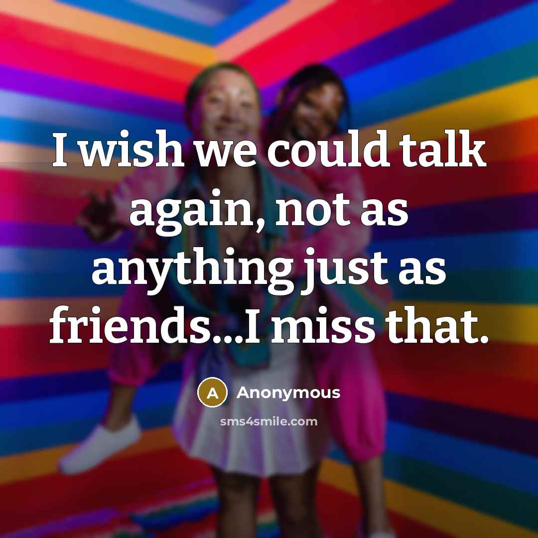 “I wish we could talk again, not as anything just…” quote by Anonymous
