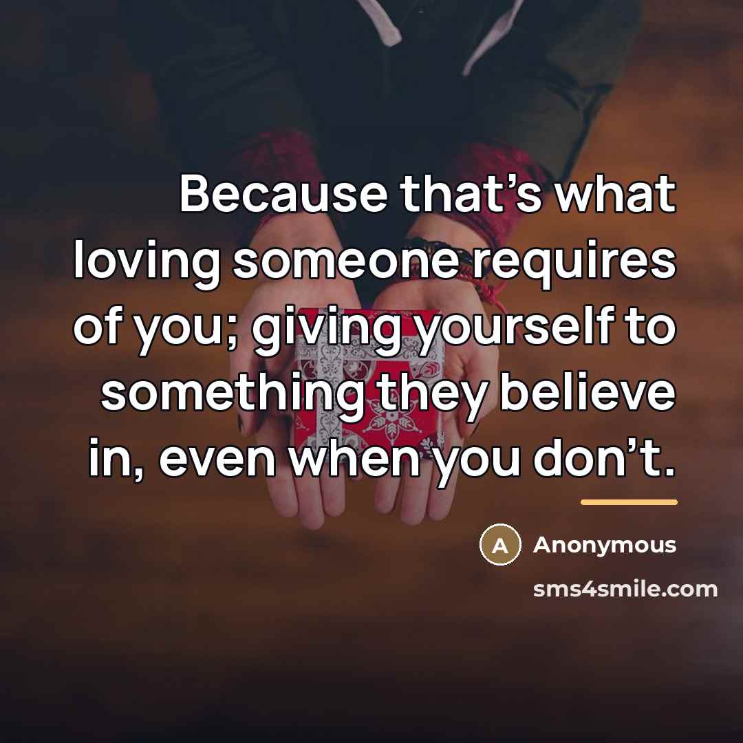 “Because that's what loving someone requires of you; giving yourself…” quote by Anonymous