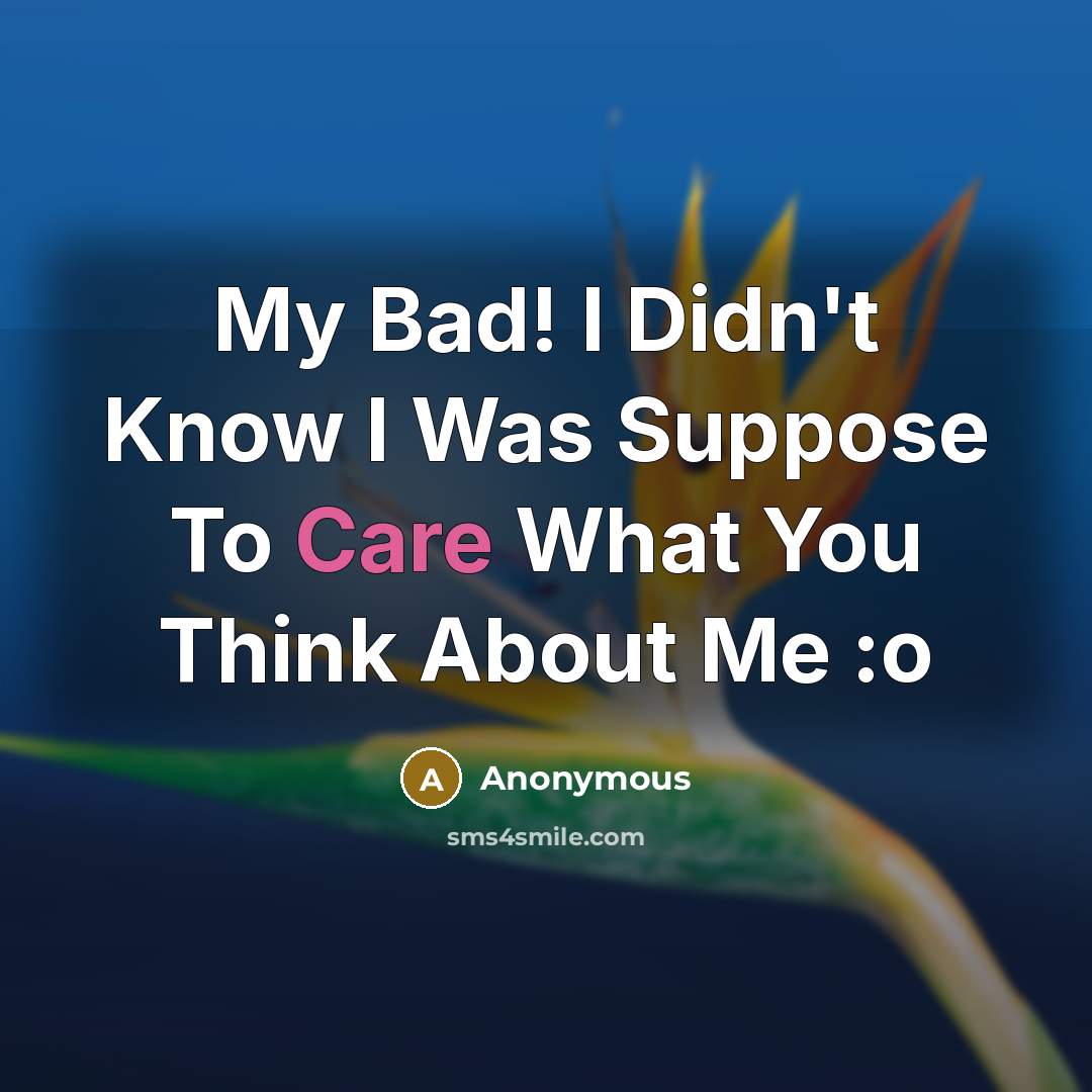 “My Bad! I Didn't Know I Was Suppose To Care…” quote by Anonymous