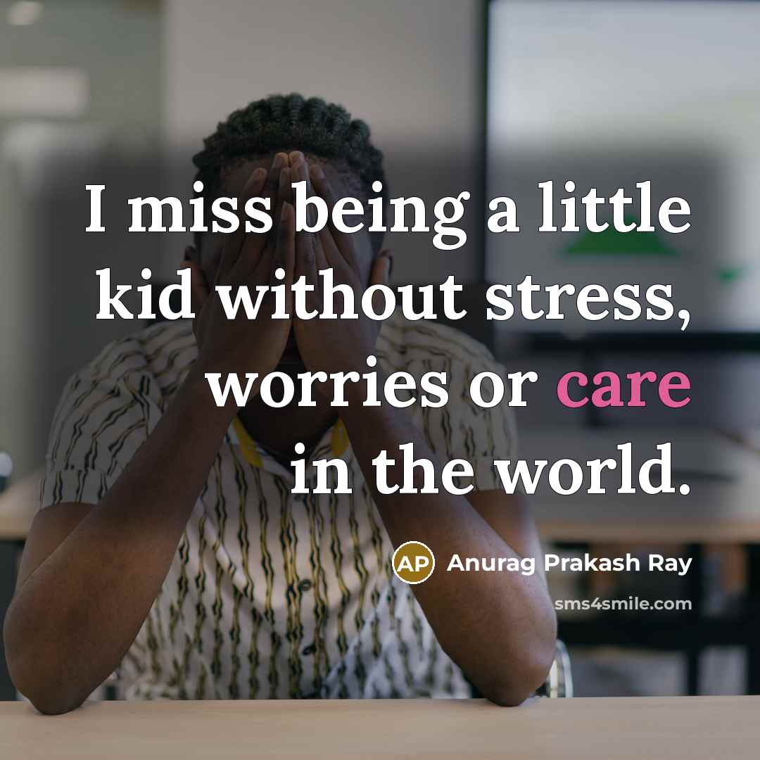 “I miss being a little kid without stress, worries or…” quote by Anurag Prakash Ray