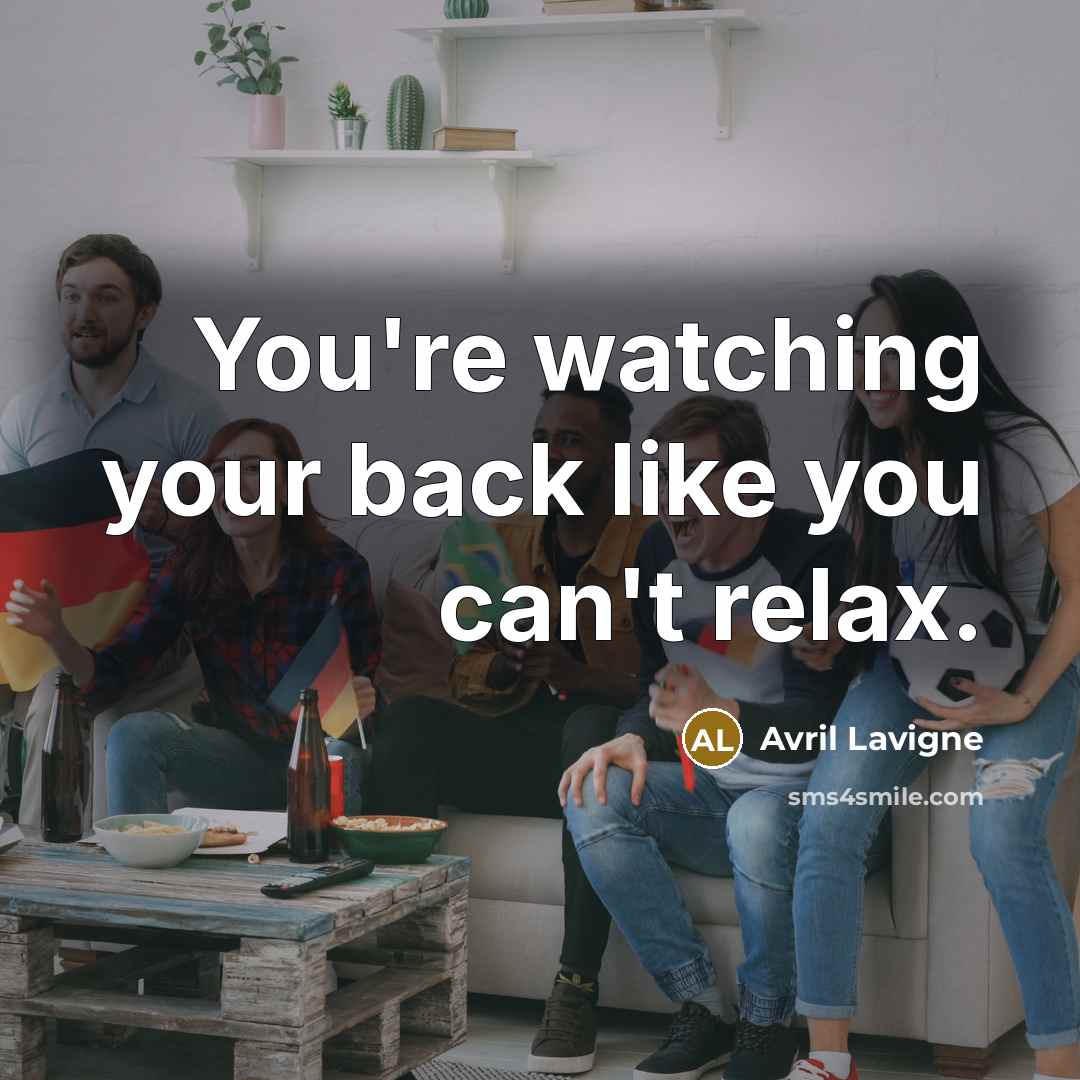 “You're watching your back like you can't relax.” quote by Avril Lavigne