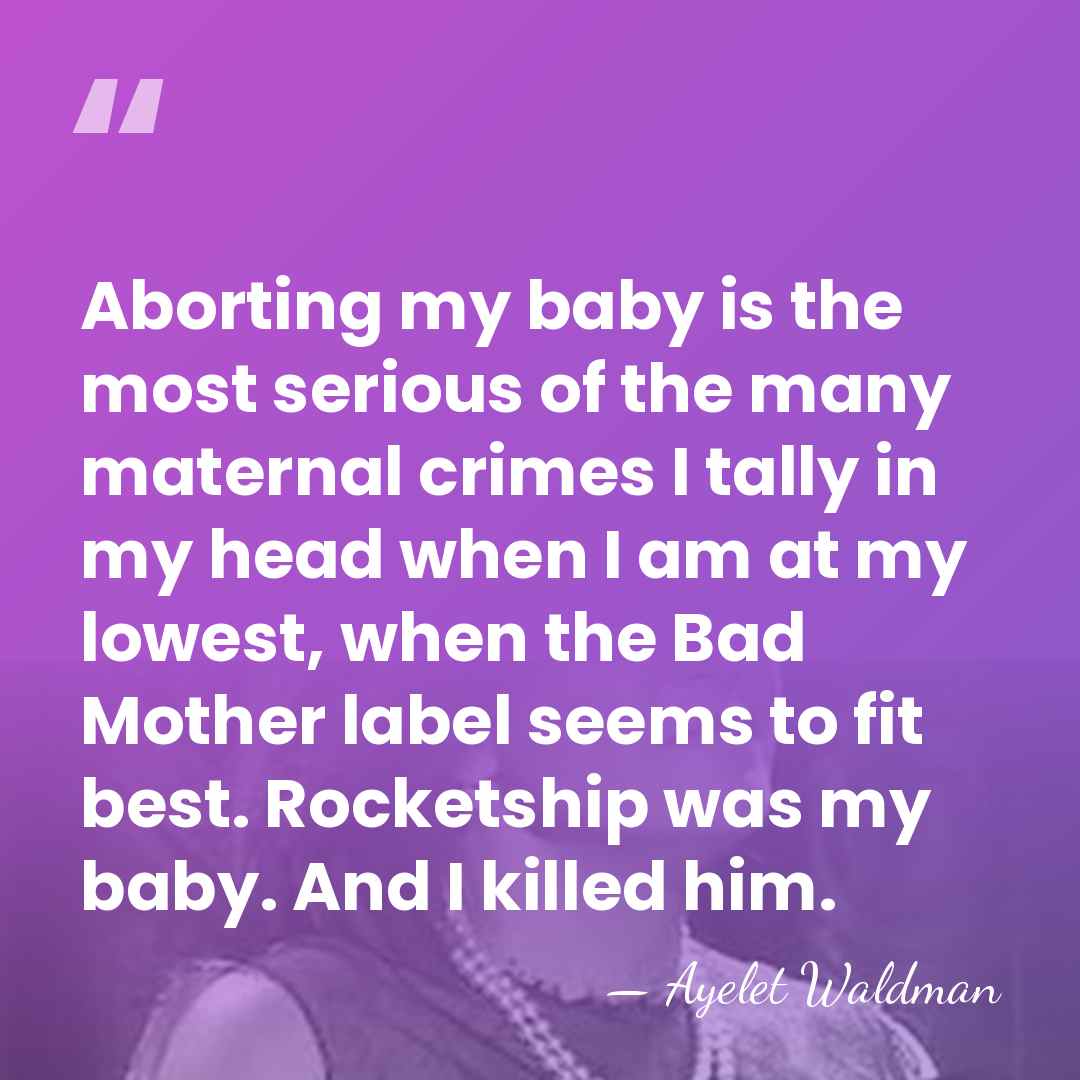 Aborting my baby is the most serious of the many maternal crimes&hellip; - Ayelet Waldman
