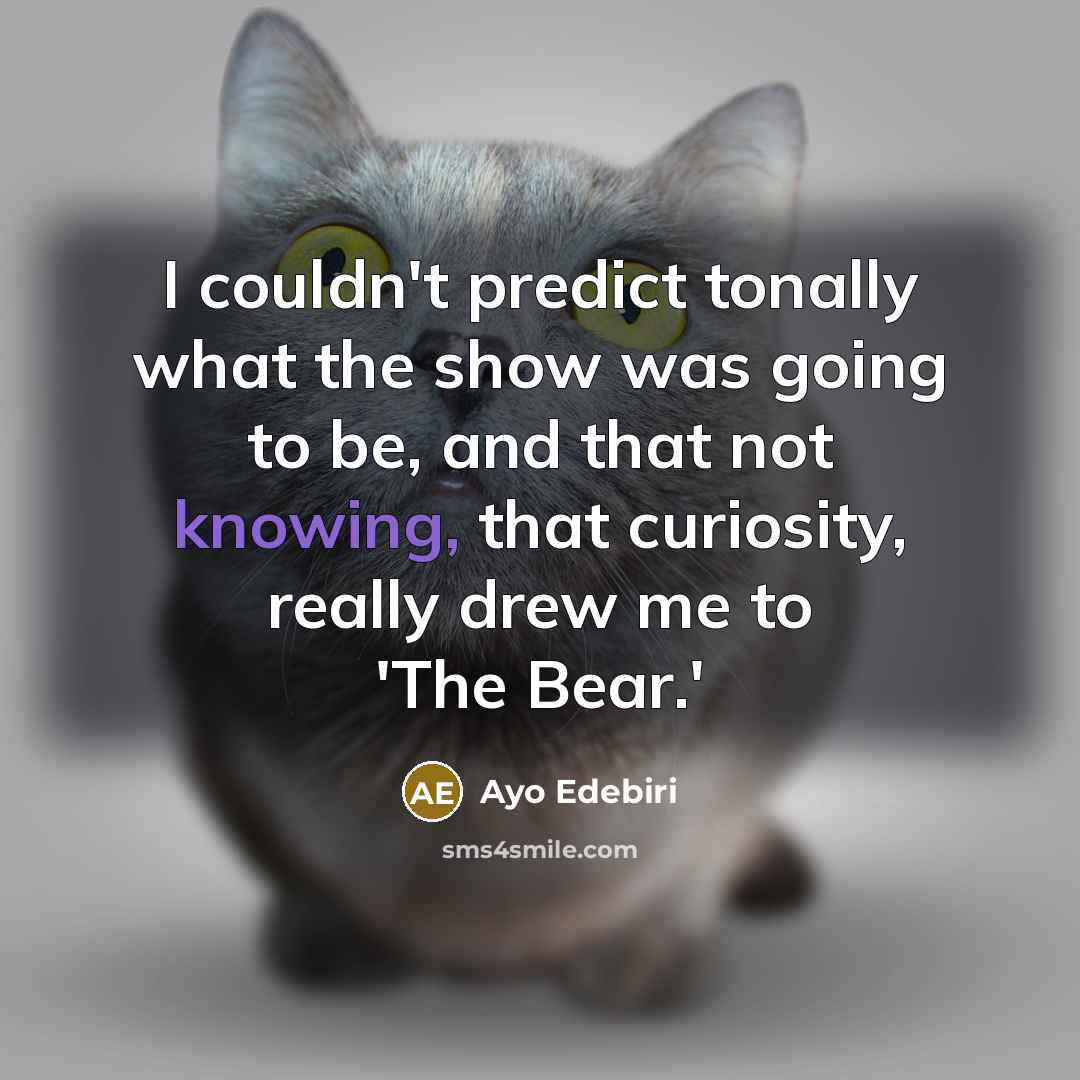 “I couldn't predict tonally what the show was going to…” quote by Ayo Edebiri