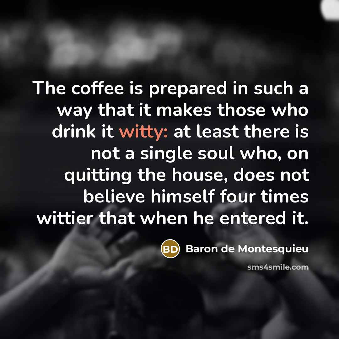 “The coffee is prepared in such a way that it…” quote by Baron de Montesquieu