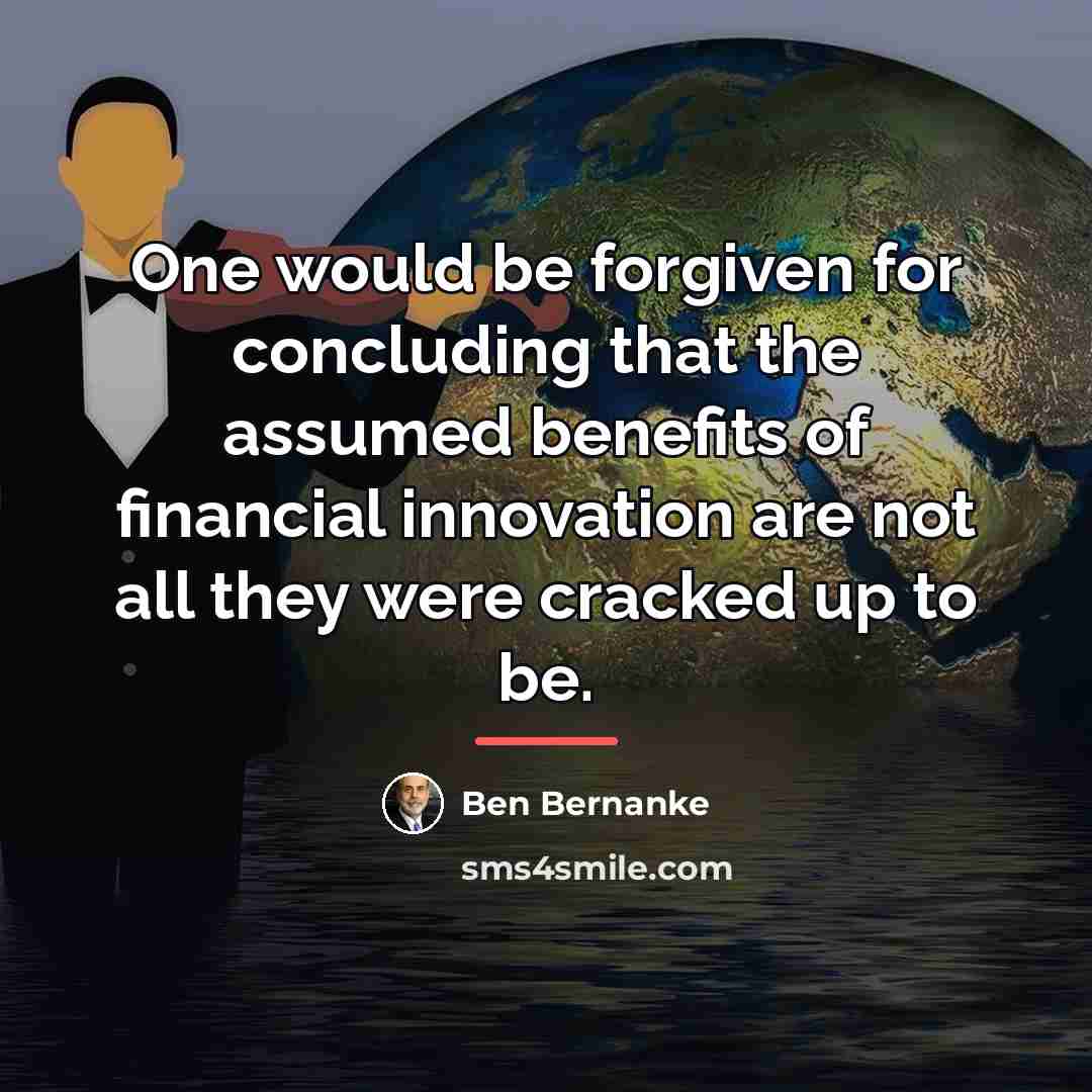 “One would be forgiven for concluding that the assumed benefits…” quote by Ben Bernanke