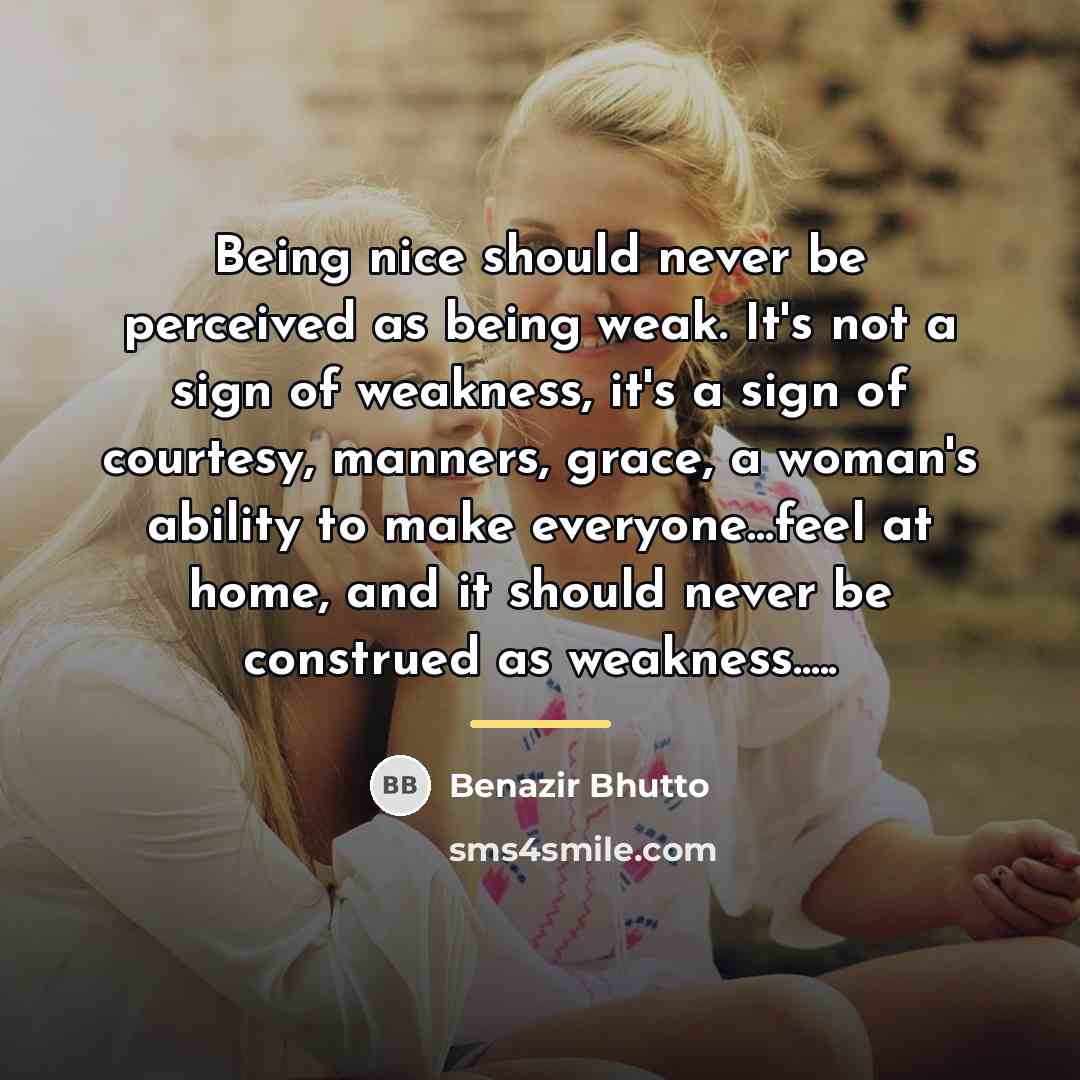 “Being nice should never be perceived as being weak. It's…” quote by Benazir Bhutto