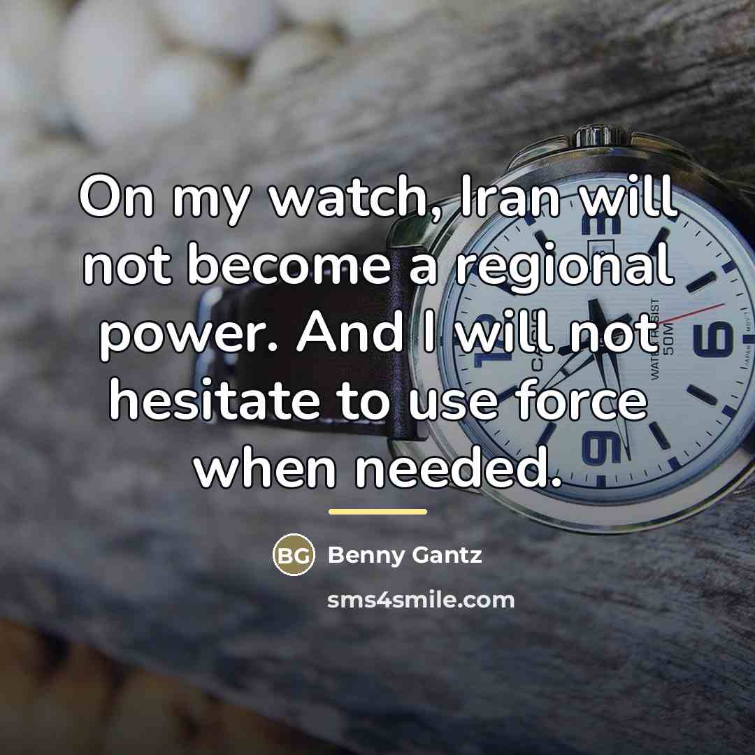 “On my watch, Iran will not become a regional power.…” quote by Benny Gantz