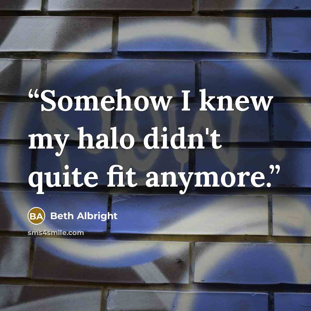 “Somehow I knew my halo didn't quite fit anymore.” quote by Beth Albright