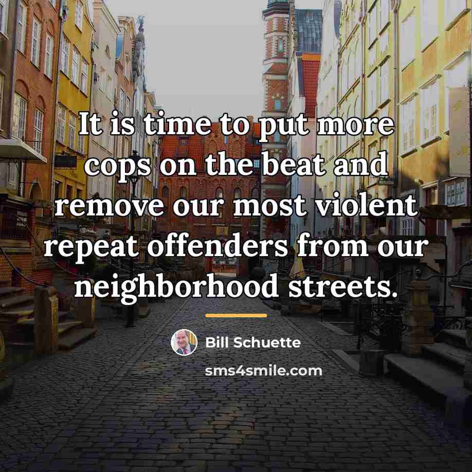 “It is time to put more cops on the beat…” quote by Bill Schuette