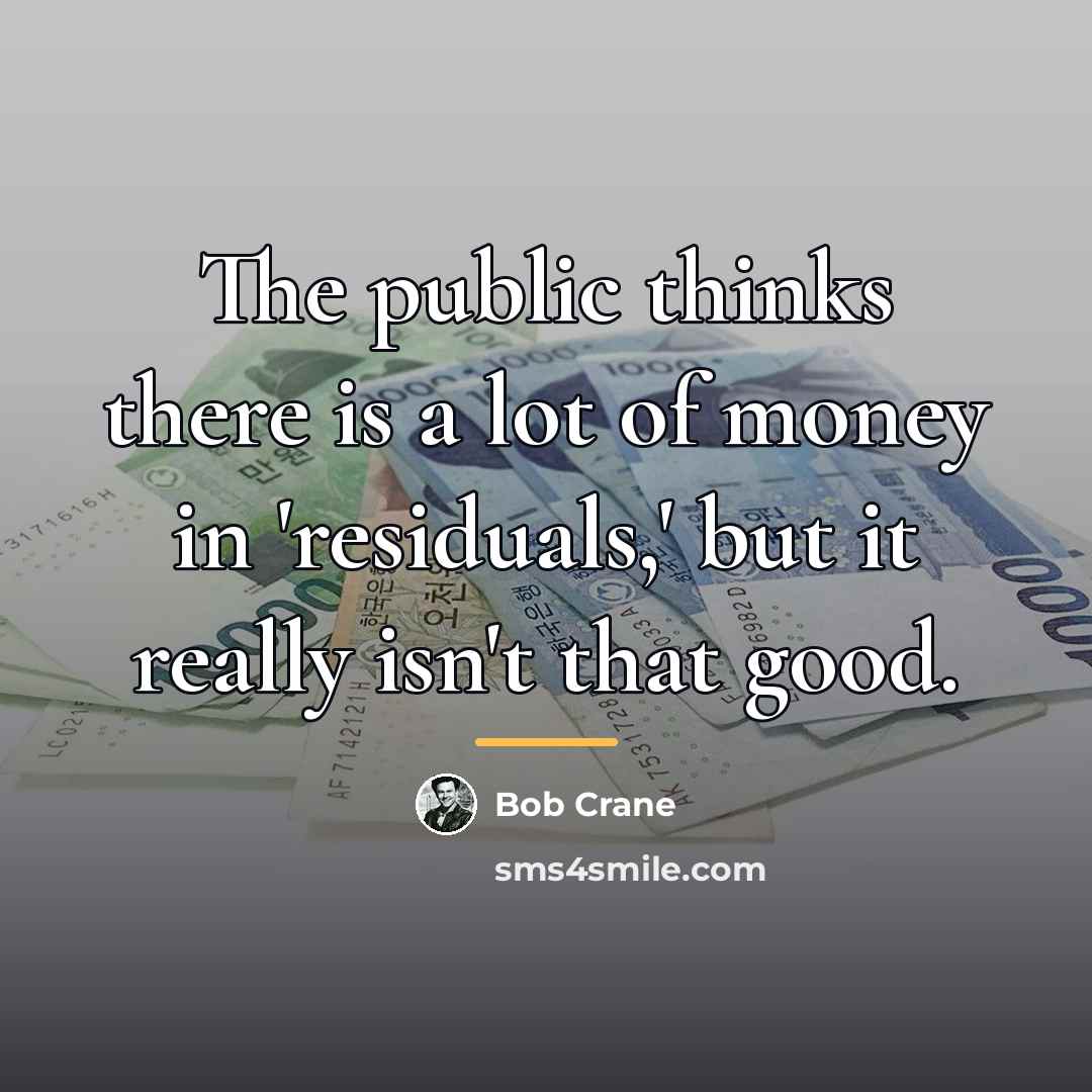 “The public thinks there is a lot of money in…” quote by Bob Crane